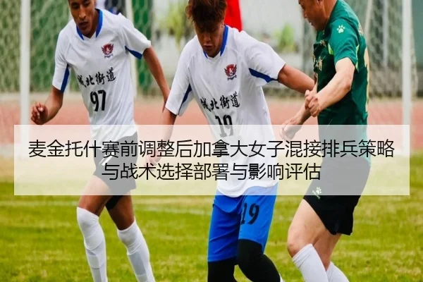 麦金托什赛前调整后加拿大女子混接排兵策略与战术选择部署与影响评估